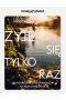 Żyje się tylko raz. 250 podróżniczych pomysłów na przygodę życia