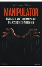 Manipulator. Rozpoznaj, kto Tobą manipuluje, i naucz się przed tym bronić