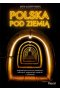 Polska pod ziemią. Najpiękniejsze trasy po kopalniach, jaskiniach, podziemiach miejskich i militarnych 