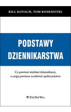 PODSTAWY DZIENNIKARSTWA. Co powinni wiedzieć dziennikarze, a czego powinno oczekiwać społeczeństwo
