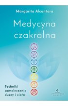 Medycyna czakralna techniki samoleczenia duszy i ciała 
