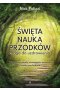 Święta nauka przodków droga do uzdrowienia pierwotne rytuały szamańskie praktyki i medycyna ludowa 