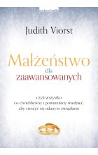Małżeństwo dla zaawansowanych czyli wszystko co chcielibyśmy i powinniśmy wiedzieć, aby cieszyć się udanym związkiem 