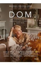 Dom. Jak na nowo stworzyć, pielęgnować i pokochać swój dom? 