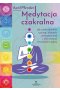 Medytacja czakralna. Jak samodzielnie usunąć blokady energetyczne i aktywować wszystkie czakry 