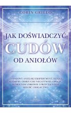 Jak doświadczyć cudów od aniołów. 21-dniowy anielski eksperyment, dzięki któremu odrzucisz negatywne emocje, wzmocnisz zdrowie i przyciągniesz miłość i bogactwo 