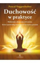 Duchowość w praktyce medytacje afirmacje ćwiczenia które wprowadzą twoje życie na wyższy poziom 