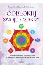 Odblokuj swoje czakry. Przełomowe techniki uzdrawiania czakr, by pokonać lęk, ból, odzyskać energię i pewność siebie 