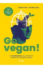 Go vegan! 17 powodów, dla których porzucisz jedzenie mięsa. Książka dla wszystkożerców, wegetarian i... wegan też 