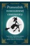 Przewodnik nowoczesnej czarownicy. Tradycyjne i współczesne zaklęcia na miłość, zdrowie, karierę, relacje rodzinne i ochronę domu 
