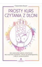 Prosty kurs czytania z dłoni. Jak wykorzystać sekrety chiromancji, aby zrozumieć przeszłość, cieszyć się teraźniejszością i odkryć swoją przyszłość 