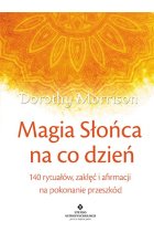 Magia słońca na co dzień 140 rytuałów zaklęć i afirmacji na pokonywanie przeszkód 