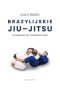 Brazylijskie Jiu-Jitsu. Od białego do czarnego pasa 
