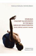 Edukacja tancerzy klasycznych w polskich szkołach baletowych. Sytuacja, dylematy, wyzwania i innowacje