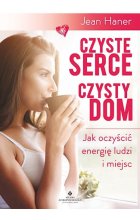 Czyste serce czysty dom jak oczyścić energię ludzi i miejsc 