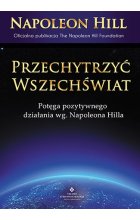 Przechytrzyć wszechświat potęga pozytywnego działania wg napoleona hilla 