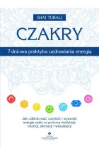 Czakry – 7-dniowa praktyka uzdrawiania energią. Jak odblokować, oczyścić i wyzwolić energię czakr za pomocą medytacji, intencji, afirmacji i wizualizacji 