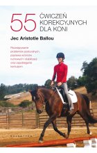 55 ćwiczeń korekcyjnych dla koni. Rozwiązywanie problemów posturalnych, poprawa wzorców ruchowych i stabilizacji oraz zapobieganie kontuzjom. 