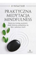 Praktyczna medytacja mindfulness. Skuteczny trening uważności, dzięki któremu pozbędziesz się lęku i pokonasz strach 
