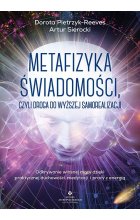 Metafizyka świadomości, czyli droga do wyższej samorealizacji. Odkrywanie własnej mocy dzięki praktycznej duchowości, medytacji i pracy z energią 