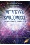 Metafizyka świadomości, czyli droga do wyższej samorealizacji. Odkrywanie własnej mocy dzięki praktycznej duchowości, medytacji i pracy z energią 
