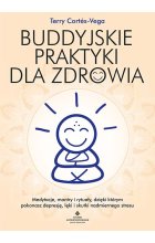 Buddyjskie praktyki dla zdrowia. Medytacje, mantry i rytuały, dzięki którym pokonasz depresję, lęki i skutki nadmiernego stresu 