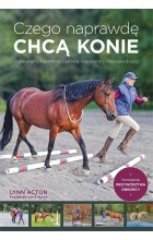 Czego naprawdę chcą konie. Odkrywamy tajemnice zaufania, współpracy i niezawodności 