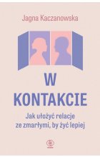 W kontakcie. Jak ułożyć relacje ze zmarłymi, by żyć lepiej