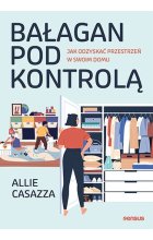 Bałagan pod kontrolą. Jak odzyskać przestrzeń w swoim domu 