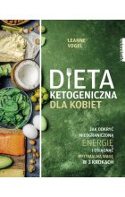 Dieta ketogeniczna dla kobiet. Jak odkryć nieograniczoną energię i osiągnąć optymalną wagę w 3 krokach 