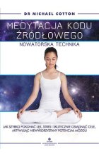 Medytacja kodu źródłowego nowatorska technika jak szybko pokonać lęk stres i skutecznie osiągnąć cele aktywując niewykorzystany potencjał mózgu 