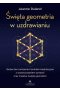 Święta geometria w uzdrawianiu. Skuteczne ćwiczenia i techniki medytacyjne z wykorzystaniem symboli oraz znaków świętej geometrii 