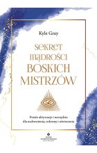 Sekret mądrości Boskich Mistrzów. Proste aktywacje i narzędzia dla uzdrowienia, ochrony i oświecenia 