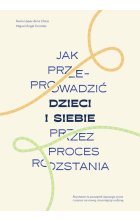 Jak przeprowadzić dzieci i siebie przez proces rozstania