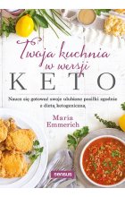 Twoja kuchnia w wersji keto. Naucz się gotować swoje ulubione posiłki zgodnie z dietą ketogeniczną 