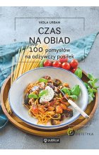 Czas na obiad. 100 pomysłów na odżywczy posiłek 