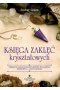 Księga zaklęć kryształowych. Magiczne wykorzystanie kamieni, kryształów, minerałów... a nawet piasku wyd. 2022 
