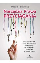 Narzędzia Prawa Przyciągania. Wykorzystaj EFT, Silva, Access Bars i medytacje, by osiągnąć każdy cel w swoim życiu 