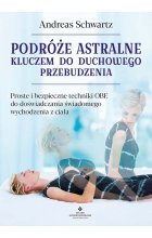 Podróże astralne kluczem do duchowego przebudzenia. Proste i bezpieczne techniki OBE do doświadczania świadomego wychodzenia z ciała 