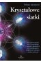 Kryształowe siatki. Jak wykorzystać moc kryształów i świętej geometrii do osiągnięcia obfitości, zdrowia i stałej ochrony 