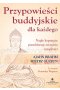 Przypowieści buddyjskie dla każdego nagłe kopnięcie prawdziwego szczęścia i mądrości 