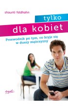 Tylko dla kobiet. Przewodnik po tym, co kryje się w duszy mężczyzny wyd. 3 