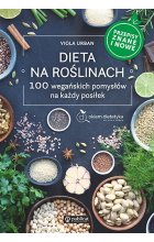 Dieta na roślinach. 100 wegańskich pomysłów na każdy posiłek. Przepisy znane i nowe 