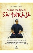 Sekret medytacji samuraja. Doskonałe zdrowie, silna odporność i kontrola stresu dzięki innowacyjnej Metodzie Totalnego Ucieleśnienia (TEM) 
