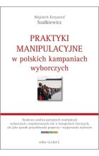 Praktyki manipulacyjne w polskich kampaniach wyborczych