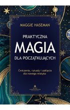 Praktyczna magia dla początkujących. Magiczne praktyki, rytuały i zaklęcia do wykorzystania w codziennym życiu 