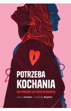 Potrzeba kochania. Jak pokonać lęk przed bliskością