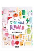 Szydełkowe kawaii. 40 supersłodkich maskotek amigurumi