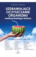 Uzdrawiające oczyszczanie organizmu według Boskiego lekarza.  Plany terapeutyczne dla osób cierpiących na lęki, depresję, trądzik, egzemę, boreliozę, dolegliwości ze strony układu pokarmowego, mgłę umysłową, problemy z wagą, migreny, wzdęcia, zawroty głow