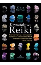 Kryształowe Reiki. Podręcznik pracy z energią czakr, kryształów i kamieni szlachetnych - skuteczne uzdrawianie ciała, umysłu i duszy 
